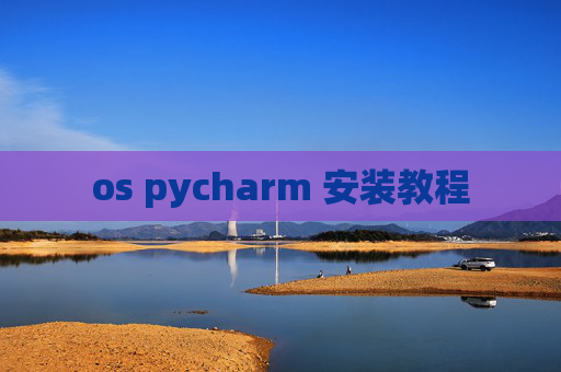 os pycharm 安装教程 os pycharm 安装教程